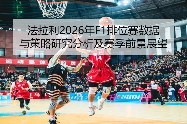 法拉利2026年F1排位赛数据与策略研究分析及赛季前景展望