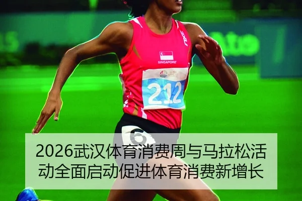 2026武汉体育消费周与马拉松活动全面启动促进体育消费新增长